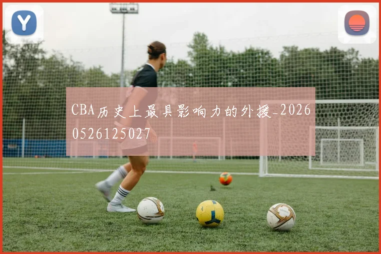 CBA历史上最具影响力的外援_20260526125027