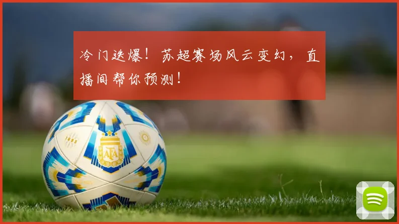 冷门迭爆！苏超赛场风云变幻，直播间帮你预测！