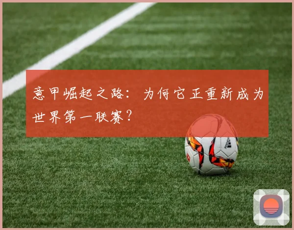 意甲崛起之路：为何它正重新成为世界第一联赛？