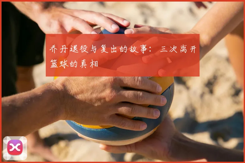 乔丹退役与复出的故事:三次离开篮球的真相